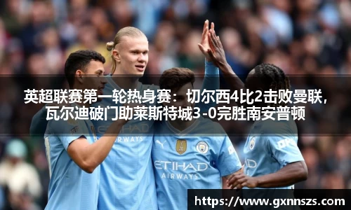 英超联赛第一轮热身赛：切尔西4比2击败曼联，瓦尔迪破门助莱斯特城3-0完胜南安普顿