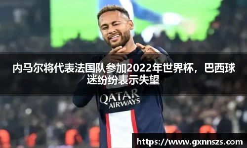 内马尔将代表法国队参加2022年世界杯，巴西球迷纷纷表示失望