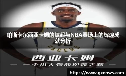 帕斯卡尔西亚卡姆的崛起与NBA赛场上的辉煌成就分析