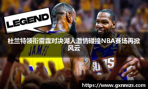 杜兰特领衔雷霆对决湖人激情碰撞NBA赛场再掀风云